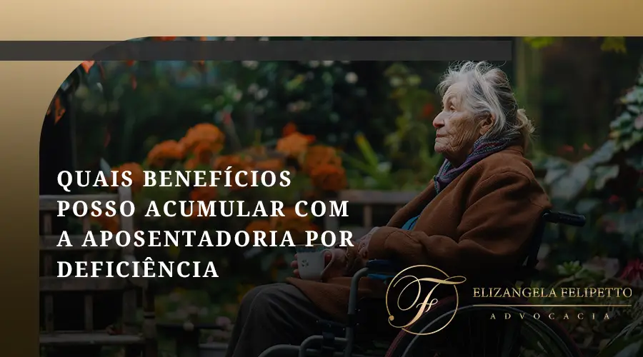 Quais benefícios posso acumular com a aposentadoria por deficiência?